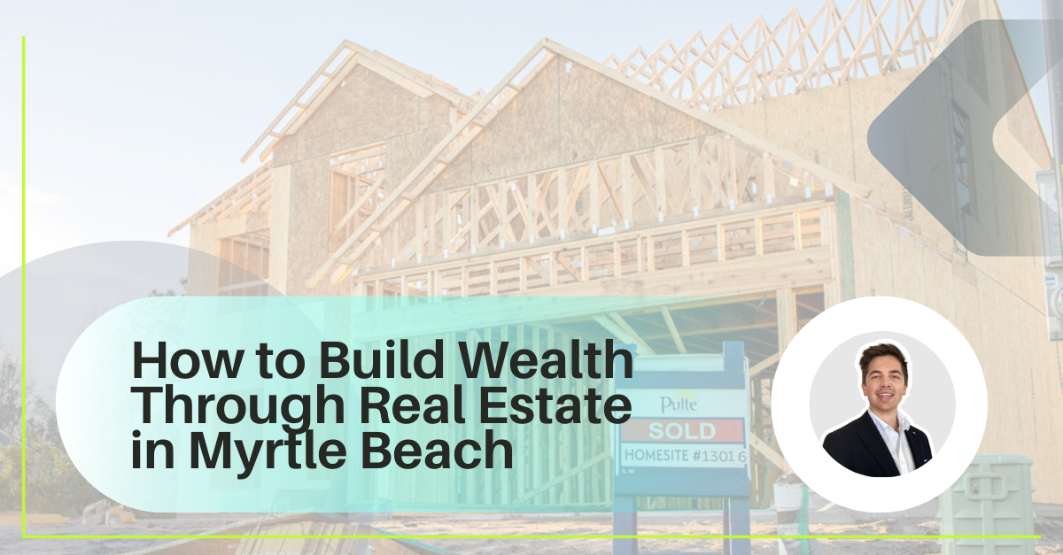 How Property Appreciation in Myrtle Beach Builds Long‑Term Wealth for Investors & Homeowners